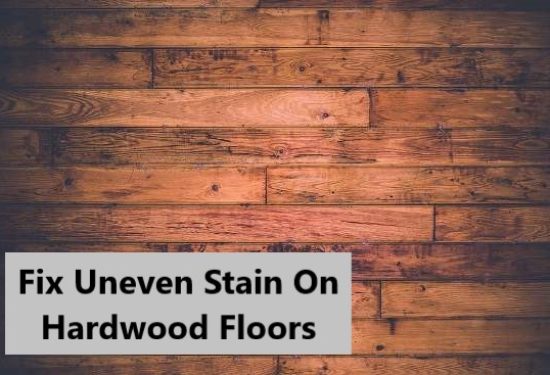 Get Some Helpful Tips For How To Fix Uneven Stain On Hardwood Floors