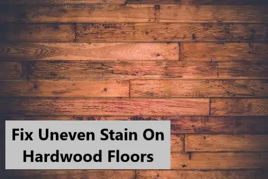 how-to-fix-uneven-stain-on-hardwood-floors