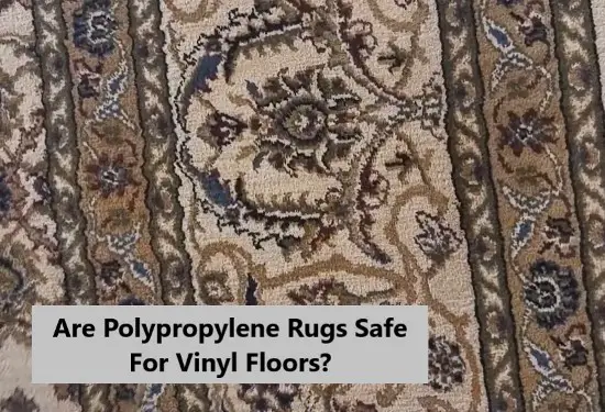Are Polypropylene Rugs Safe For Vinyl Floors? – Alternatives And Solutions